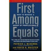 First Among Equals: How to Manage a Group of Professionals by Patrick J. McKenna, David H. Maister 